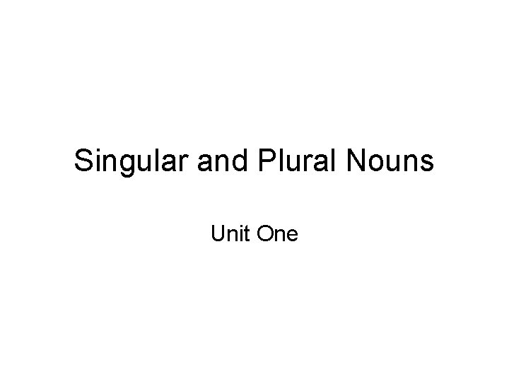 Singular and Plural Nouns Unit One 