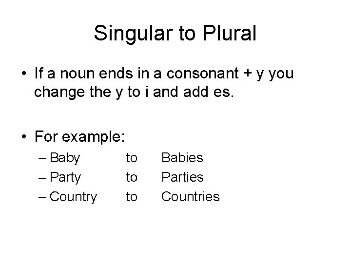 Singular to Plural • If a noun ends in a consonant + y you