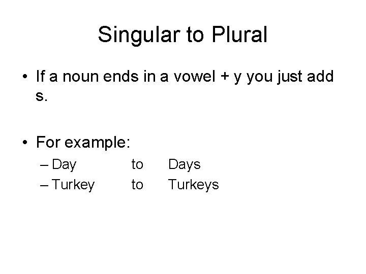 Singular to Plural • If a noun ends in a vowel + y you