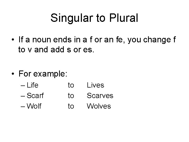 Singular to Plural • If a noun ends in a f or an fe,