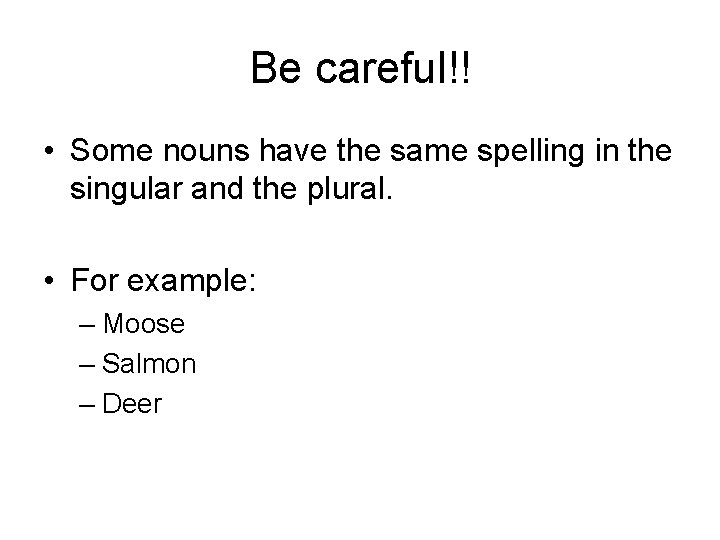 Be careful!! • Some nouns have the same spelling in the singular and the