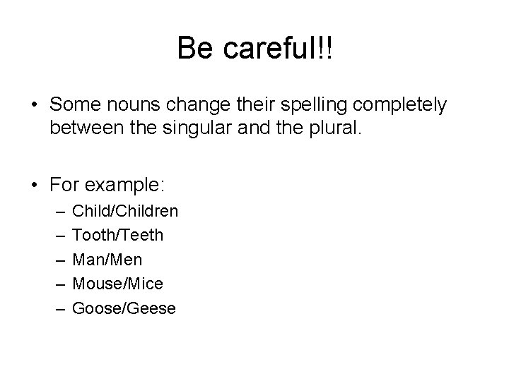 Be careful!! • Some nouns change their spelling completely between the singular and the