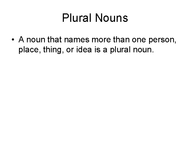 Plural Nouns • A noun that names more than one person, place, thing, or