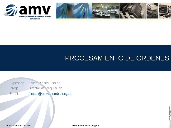 PROCESAMIENTO DE ORDENES Expositor: Felipe Rincon Ospina Cargo: Director de Regulación Email: frincon@amvcolombia. org.