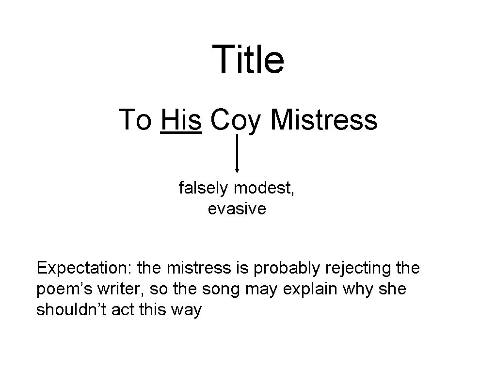 Title To His Coy Mistress falsely modest, evasive Expectation: the mistress is probably rejecting