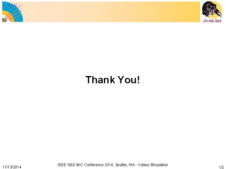 Thank You! 11/13/2014 IEEE NSS MIC Conference 2014, Seattle, WA - Vallary Bhopatkar 