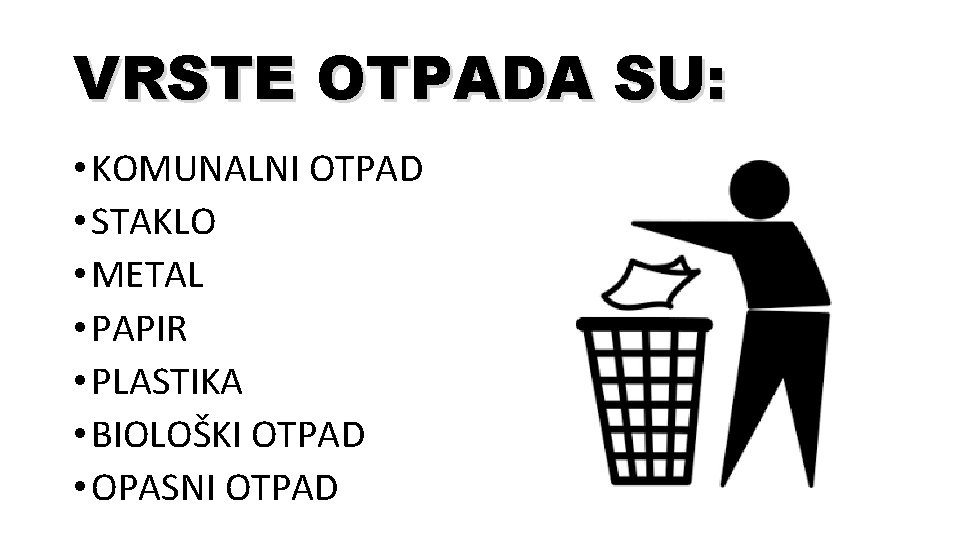 VRSTE OTPADA SU: • KOMUNALNI OTPAD • STAKLO • METAL • PAPIR • PLASTIKA VRSTE OTPADA SU: • KOMUNALNI OTPAD • STAKLO • METAL • PAPIR • PLASTIKA