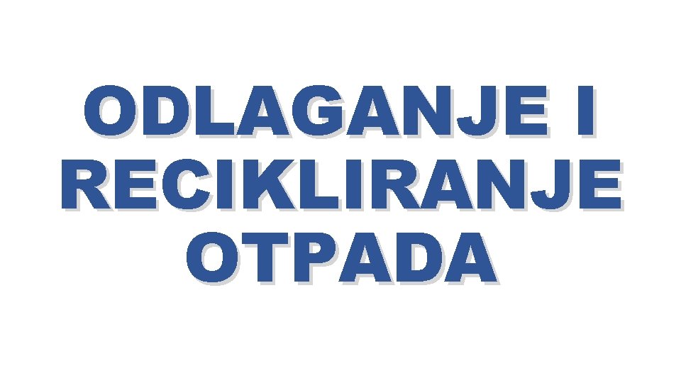 ODLAGANJE I RECIKLIRANJE OTPADA 