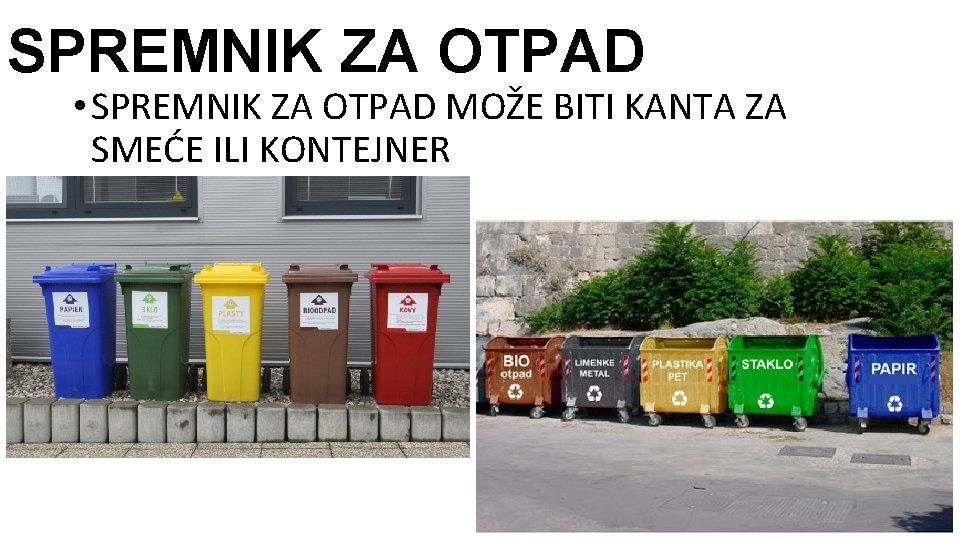 SPREMNIK ZA OTPAD • SPREMNIK ZA OTPAD MOŽE BITI KANTA ZA SMEĆE ILI KONTEJNER SPREMNIK ZA OTPAD • SPREMNIK ZA OTPAD MOŽE BITI KANTA ZA SMEĆE ILI KONTEJNER