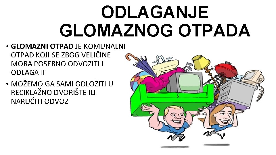 ODLAGANJE GLOMAZNOG OTPADA • GLOMAZNI OTPAD JE KOMUNALNI OTPAD KOJI SE ZBOG VELIČINE MORA