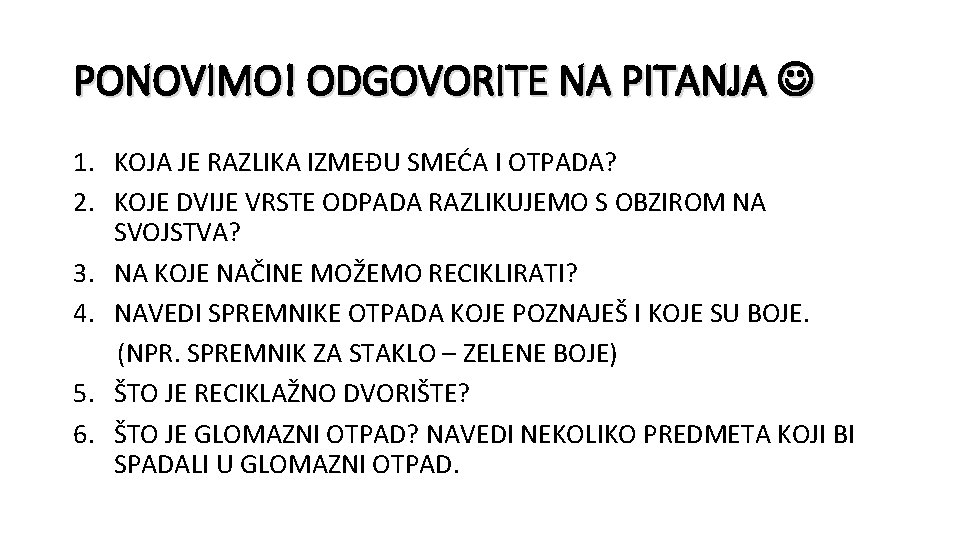 PONOVIMO! ODGOVORITE NA PITANJA 1. KOJA JE RAZLIKA IZMEĐU SMEĆA I OTPADA? 2. KOJE PONOVIMO! ODGOVORITE NA PITANJA 1. KOJA JE RAZLIKA IZMEĐU SMEĆA I OTPADA? 2. KOJE