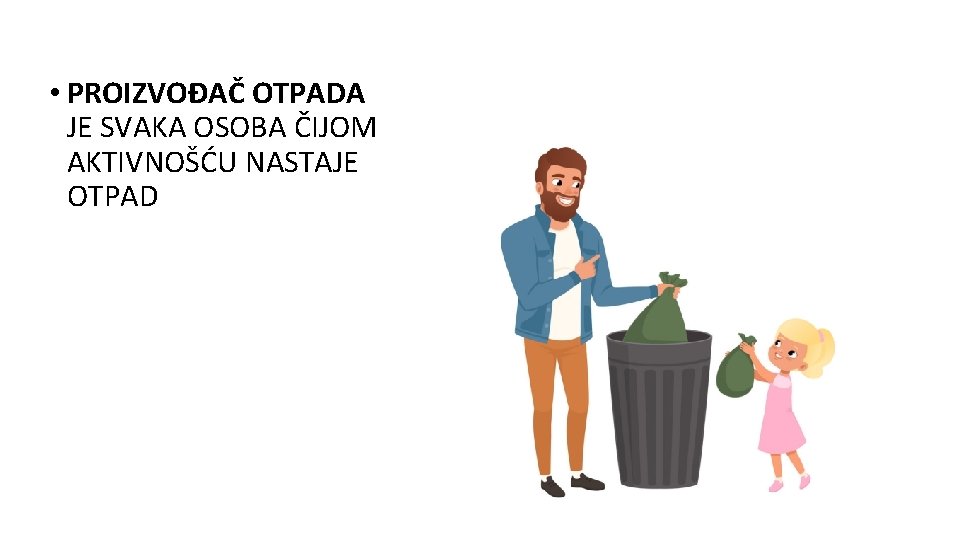 • PROIZVOĐAČ OTPADA JE SVAKA OSOBA ČIJOM AKTIVNOŠĆU NASTAJE OTPAD • PROIZVOĐAČ OTPADA JE SVAKA OSOBA ČIJOM AKTIVNOŠĆU NASTAJE OTPAD