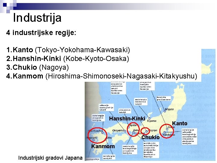 Industrija 4 industrijske regije: 1. Kanto (Tokyo-Yokohama-Kawasaki) 2. Hanshin-Kinki (Kobe-Kyoto-Osaka) 3. Chukio (Nagoya) 4.