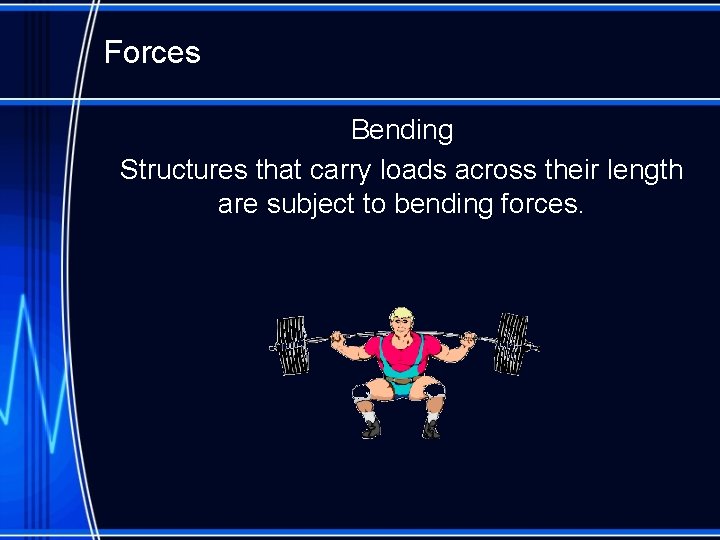 Forces Bending Structures that carry loads across their length are subject to bending forces.