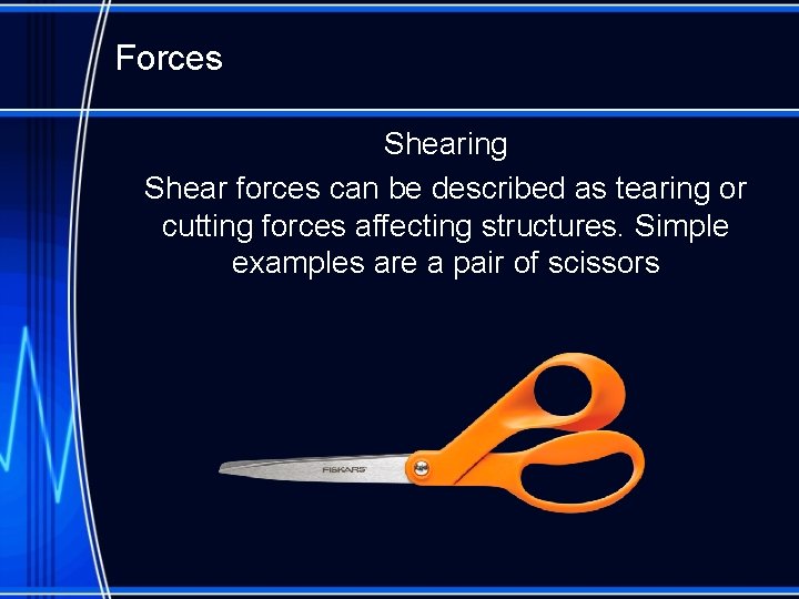 Forces Shearing Shear forces can be described as tearing or cutting forces affecting structures.