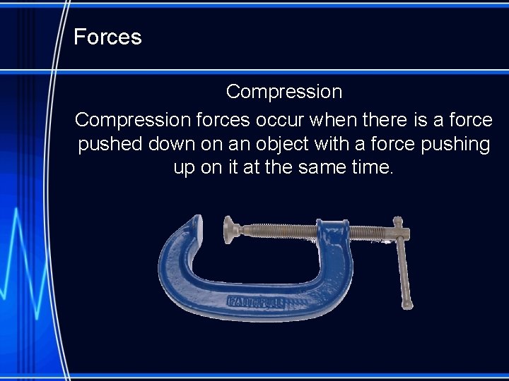 Forces Compression forces occur when there is a force pushed down on an object