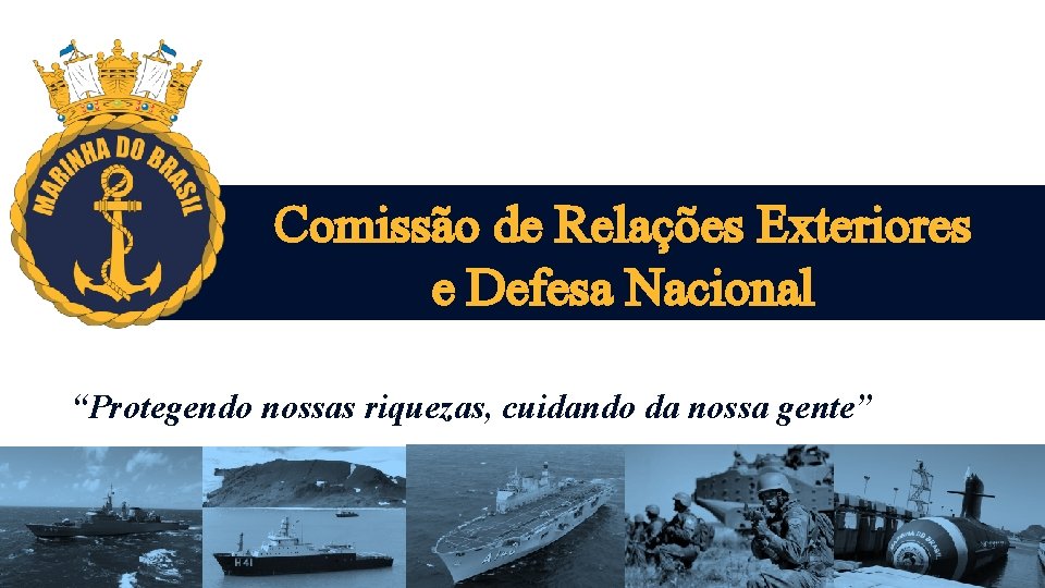 Comissão de Relações Exteriores e Defesa Nacional “Protegendo nossas riquezas, cuidando da nossa gente”