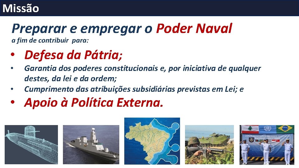 Missão Preparar e empregar o Poder Naval a fim de contribuir para: • Defesa