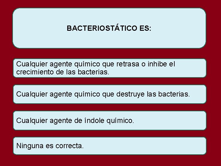 BACTERIOSTÁTICO ES: Cualquier agente químico que retrasa o inhibe el crecimiento de las bacterias.