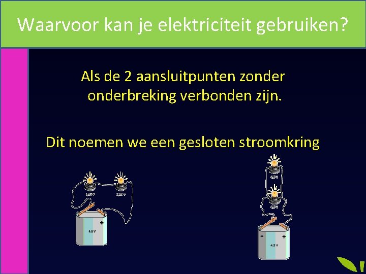 Waarvoor kan je elektriciteit gebruiken? Als de stroomkring gesloten is. Als de 2 aansluitpunten