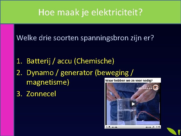 Hoe maak je elektriciteit? Welke drie soorten spanningsbron zijn er? 1. Batterij / accu