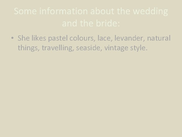Some information about the wedding and the bride: • She likes pastel colours, lace,