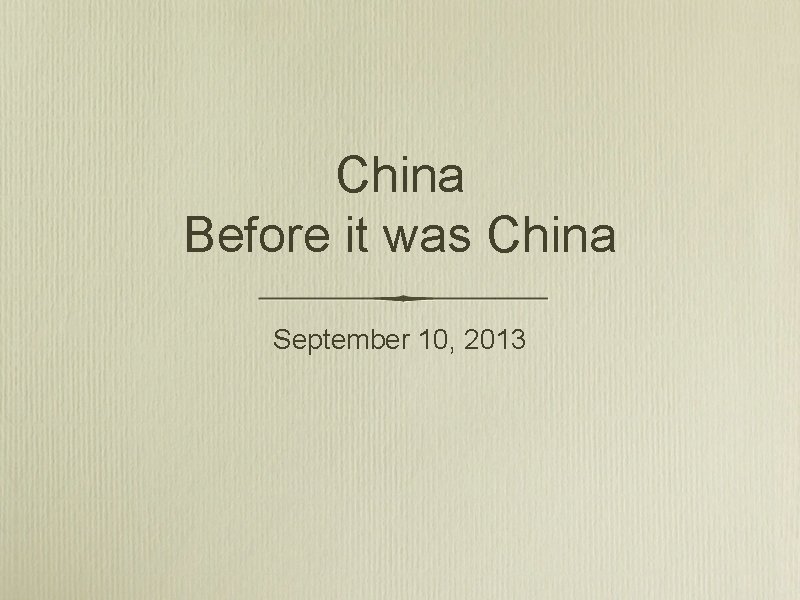 China Before it was China September 10, 2013 