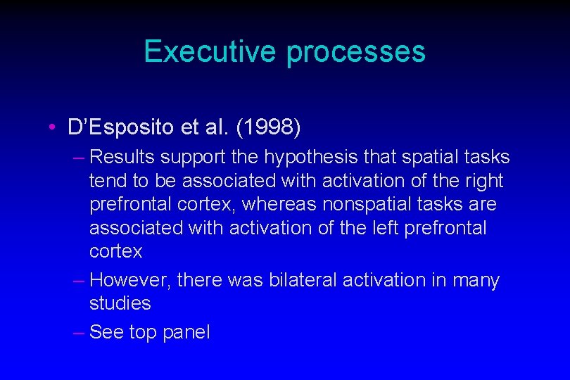 Executive processes • D’Esposito et al. (1998) – Results support the hypothesis that spatial