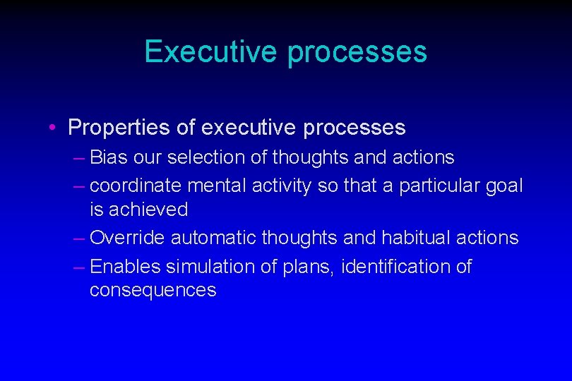 Executive processes • Properties of executive processes – Bias our selection of thoughts and