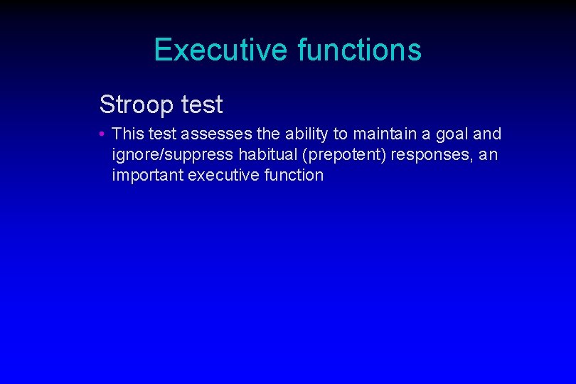 Executive functions Stroop test • This test assesses the ability to maintain a goal