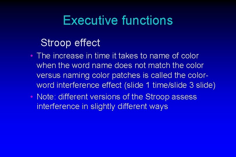 Executive functions Stroop effect • The increase in time it takes to name of