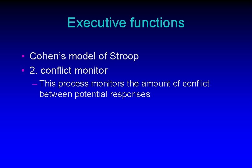 Executive functions • Cohen’s model of Stroop • 2. conflict monitor – This process