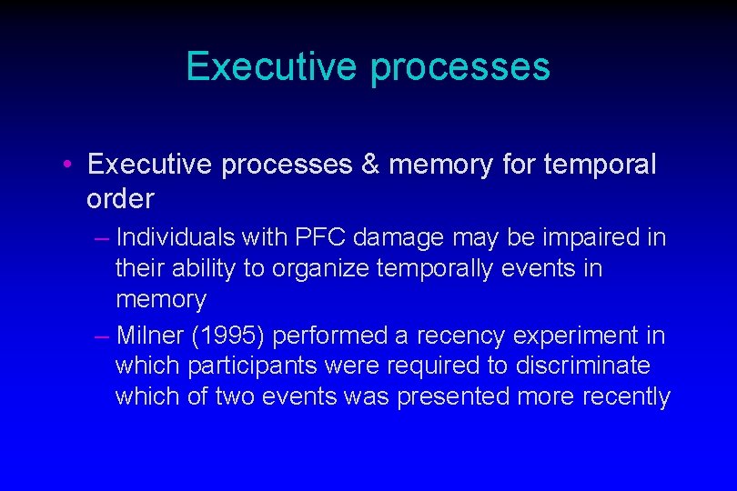 Executive processes • Executive processes & memory for temporal order – Individuals with PFC