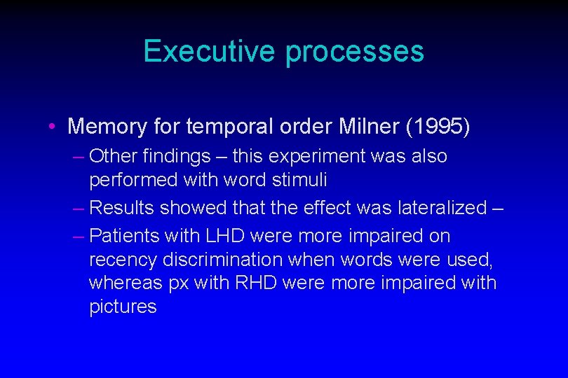 Executive processes • Memory for temporal order Milner (1995) – Other findings – this