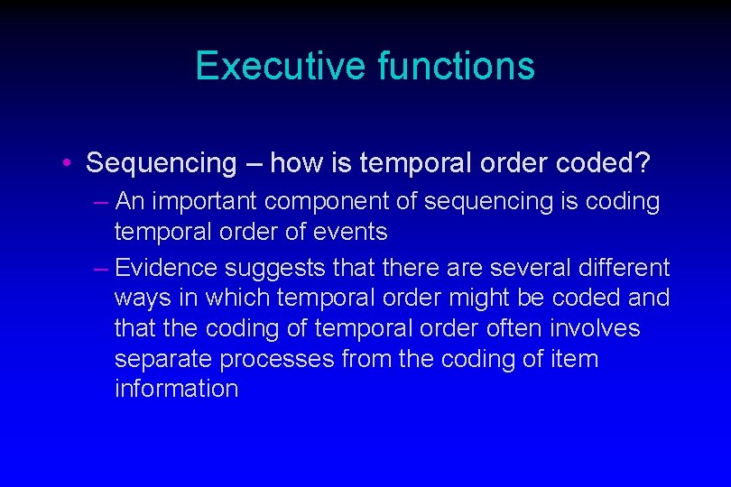 Executive functions • Sequencing – how is temporal order coded? – An important component