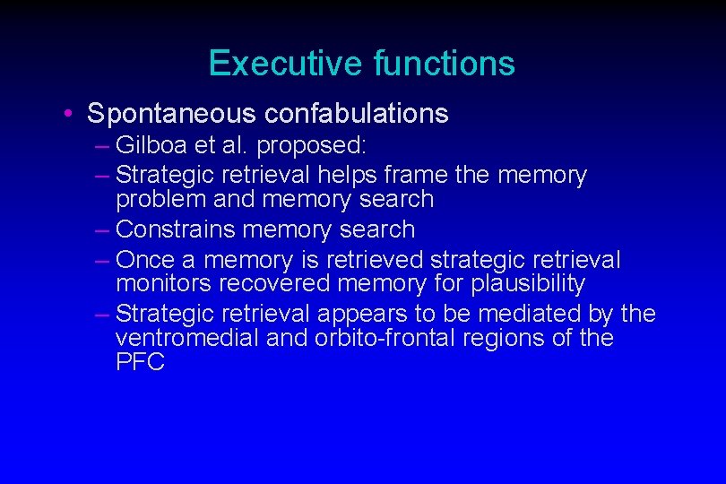 Executive functions • Spontaneous confabulations – Gilboa et al. proposed: – Strategic retrieval helps