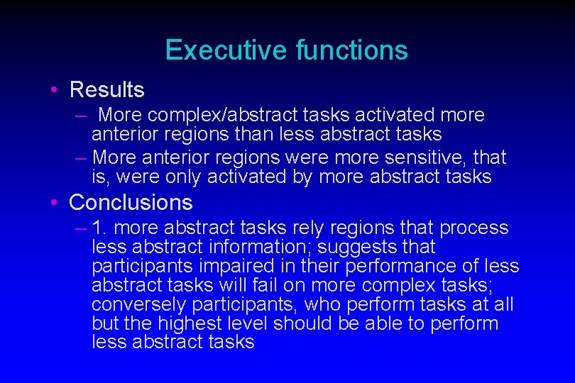 Executive functions • Results – More complex/abstract tasks activated more anterior regions than less