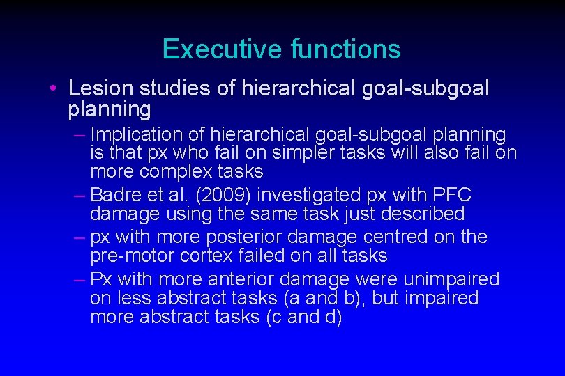 Executive functions • Lesion studies of hierarchical goal-subgoal planning – Implication of hierarchical goal-subgoal