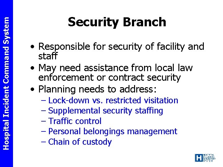 Hospital Incident Command System Security Branch • Responsible for security of facility and staff