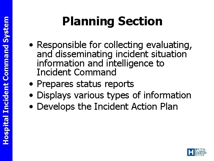 Hospital Incident Command System Planning Section • Responsible for collecting evaluating, and disseminating incident