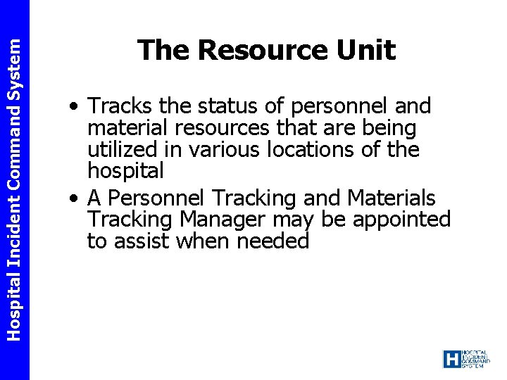 Hospital Incident Command System The Resource Unit • Tracks the status of personnel and