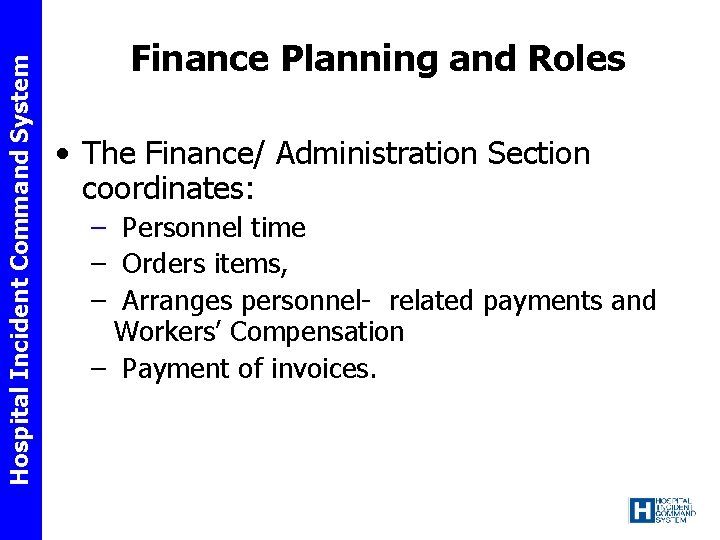 Hospital Incident Command System Finance Planning and Roles • The Finance/ Administration Section coordinates: