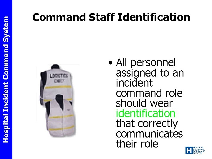 Hospital Incident Command System Command Staff Identification • All personnel assigned to an incident