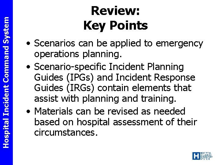 Hospital Incident Command System Review: Key Points • Scenarios can be applied to emergency