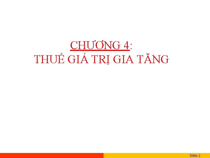 CHƯƠNG 4: THUẾ GIÁ TRỊ GIA TĂNG Slide 2 