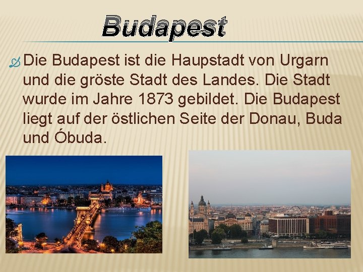 Budapest Die Budapest ist die Haupstadt von Urgarn und die gröste Stadt des Landes.