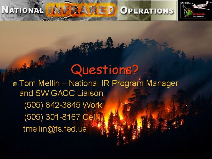 Questions? Tom Mellin – National IR Program Manager and SW GACC Liaison (505) 842