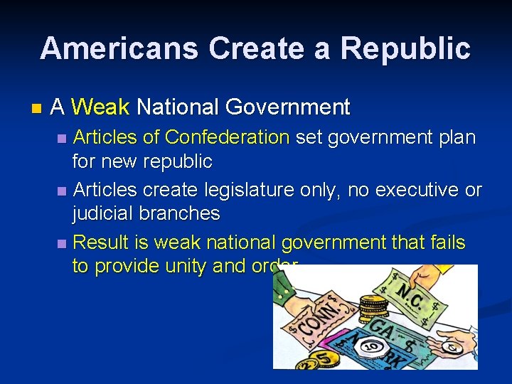 Americans Create a Republic n A Weak National Government Articles of Confederation set government