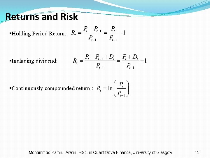 Returns and Risk §Holding Period Return: §Including dividend: §Continuously compounded return : Mohammad Kamrul