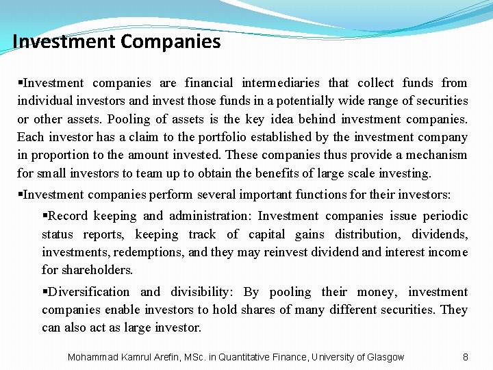 Investment Companies §Investment companies are financial intermediaries that collect funds from individual investors and